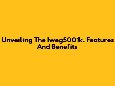 Unveiling The Iweg5001k: Features And Benefits