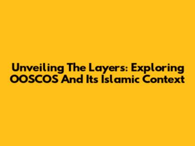 Unveiling The Layers: Exploring OOSCOS And Its Islamic Context