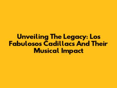Unveiling The Legacy: Los Fabulosos Cadillacs And Their Musical Impact