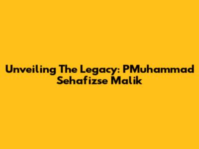 Unveiling The Legacy: PMuhammad Sehafizse Malik