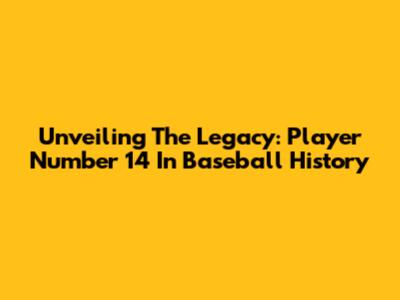 Unveiling The Legacy: Player Number 14 In Baseball History
