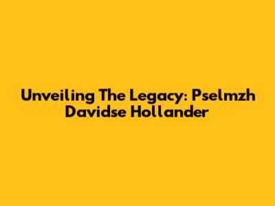 Unveiling The Legacy: Pselmzh Davidse Hollander