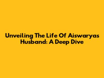 Unveiling The Life Of Aiswarya's Husband: A Deep Dive