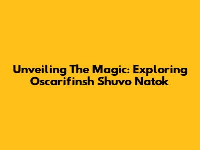 Unveiling The Magic: Exploring Oscarifinsh Shuvo Natok