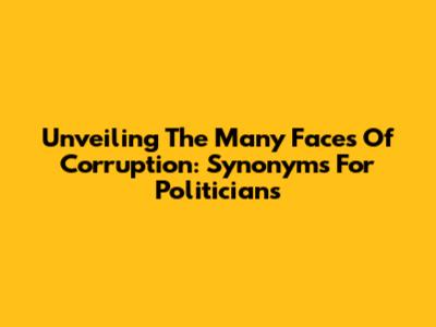 Unveiling The Many Faces Of Corruption: Synonyms For Politicians