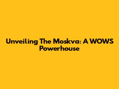 Unveiling The Moskva: A WOWS Powerhouse