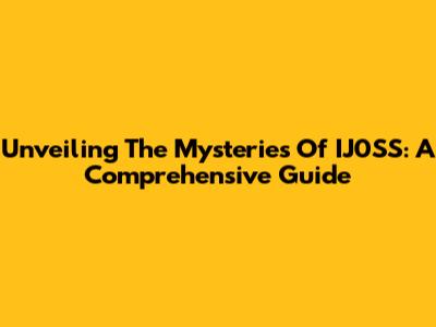 Unveiling The Mysteries Of IJ0SS: A Comprehensive Guide