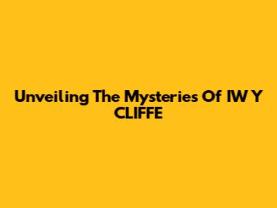 Unveiling The Mysteries Of IW Y CLIFFE