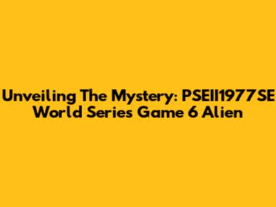 Unveiling The Mystery: PSEII1977SE World Series Game 6 Alien