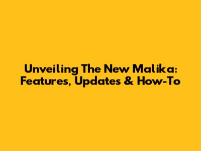 Unveiling The New Malika: Features, Updates & How-To