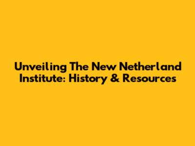 Unveiling The New Netherland Institute: History & Resources