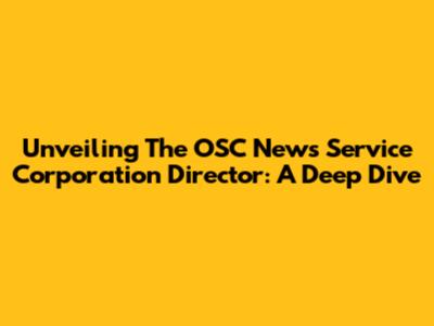 Unveiling The OSC News Service Corporation Director: A Deep Dive