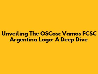 Unveiling The OSCosc Vamos FCSC Argentina Logo: A Deep Dive