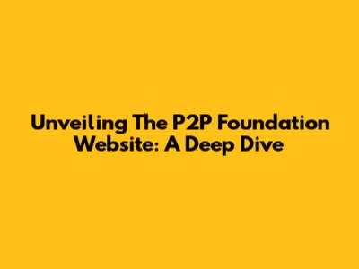 Unveiling The P2P Foundation Website: A Deep Dive