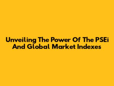 Unveiling The Power Of The PSEi And Global Market Indexes