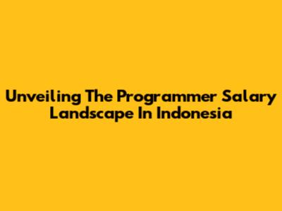 Unveiling The Programmer Salary Landscape In Indonesia