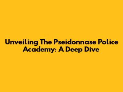 Unveiling The Pseidonnase Police Academy: A Deep Dive