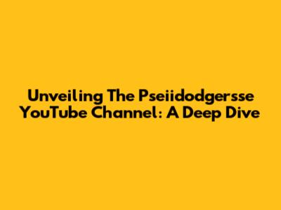 Unveiling The Pseiidodgersse YouTube Channel: A Deep Dive