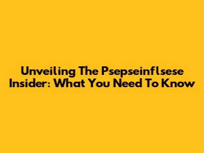 Unveiling The Psepseinflsese Insider: What You Need To Know