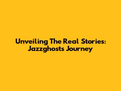Unveiling The Real Stories: Jazzghost's Journey