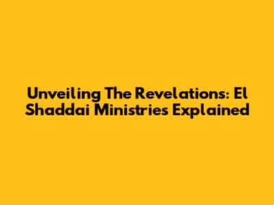 Unveiling The Revelations: El Shaddai Ministries Explained