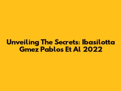 Unveiling The Secrets: Ibasilotta Gmez Pablos Et Al 2022