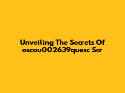Unveiling The Secrets Of 'oscou002639quesc Scr'