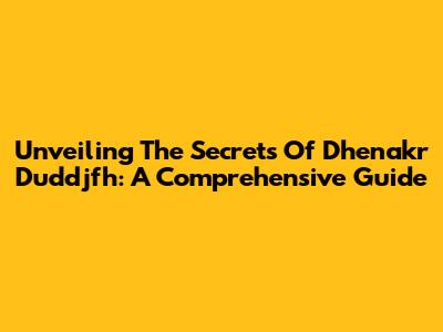 Unveiling The Secrets Of Dhenakr Duddjfh: A Comprehensive Guide