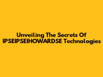 Unveiling The Secrets Of IPSEIPSEIHOWARDSE Technologies