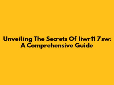 Unveiling The Secrets Of Iiwr11 7sw: A Comprehensive Guide