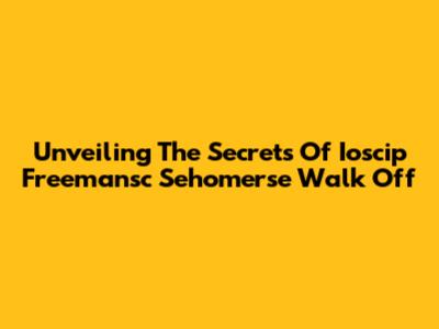 Unveiling The Secrets Of Ioscip Freemansc Sehomerse Walk Off