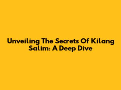Unveiling The Secrets Of Kilang Salim: A Deep Dive