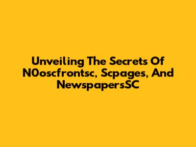 Unveiling The Secrets Of N0oscfrontsc, Scpages, And NewspapersSC