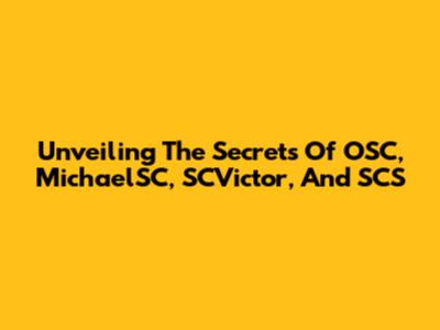 Unveiling The Secrets Of OSC, MichaelSC, SCVictor, And SCS
