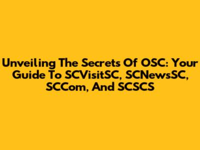 Unveiling The Secrets Of OSC: Your Guide To SCVisitSC, SCNewsSC, SCCom, And SCSCS