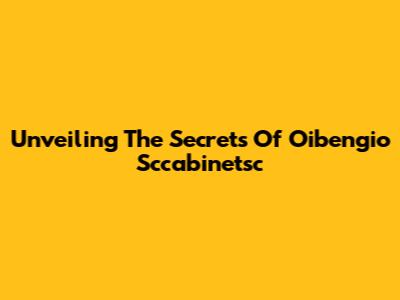 Unveiling The Secrets Of Oibengio Sccabinetsc