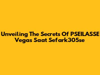 Unveiling The Secrets Of PSEILASSE Vegas Saat Sefark305se