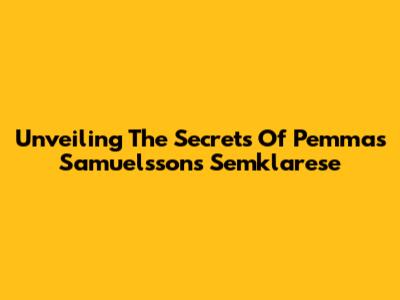 Unveiling The Secrets Of Pemmas Samuelsson's Semklarese