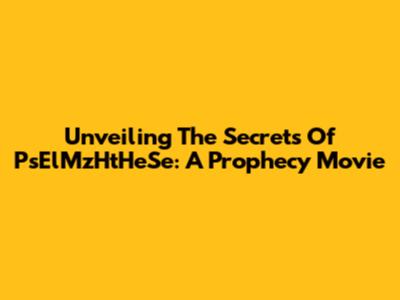 Unveiling The Secrets Of PsElMzHtHeSe: A Prophecy Movie