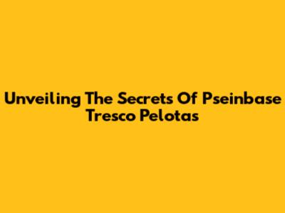 Unveiling The Secrets Of Pseinbase Tresco Pelotas