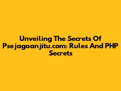 Unveiling The Secrets Of Psejagoanjitu.com: Rules And PHP Secrets