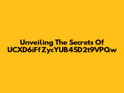 Unveiling The Secrets Of UCXD6iFfZycYUB45D2t9VPQw
