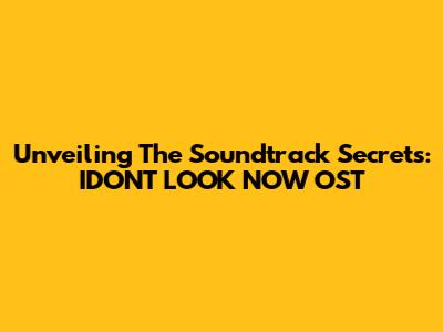 Unveiling The Soundtrack Secrets: IDON'T LOOK NOW OST