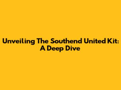 Unveiling The Southend United Kit: A Deep Dive