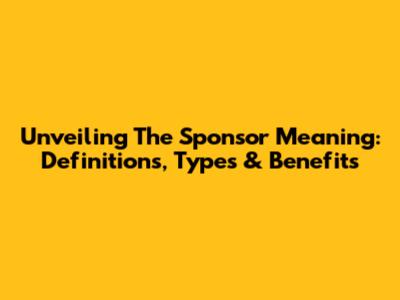 Unveiling The Sponsor Meaning: Definitions, Types & Benefits