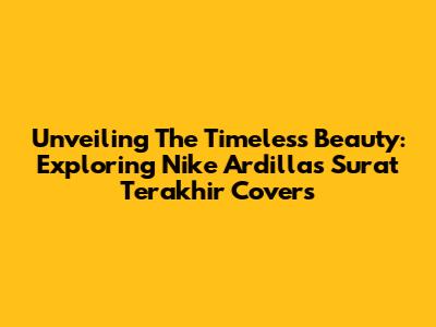 Unveiling The Timeless Beauty: Exploring Nike Ardilla's 'Surat Terakhir' Covers