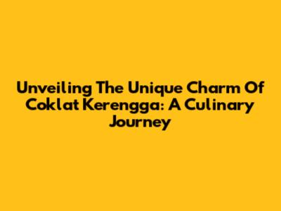 Unveiling The Unique Charm Of Coklat Kerengga: A Culinary Journey