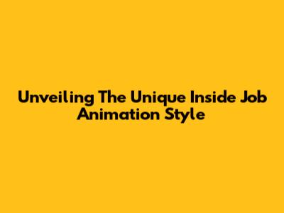 Unveiling The Unique Inside Job Animation Style