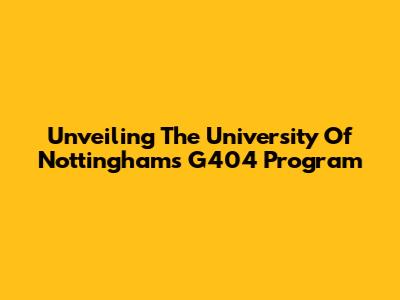 Unveiling The University Of Nottingham's G404 Program