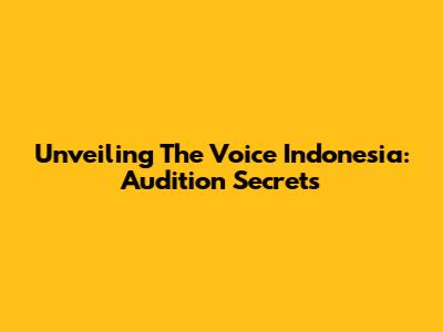 Unveiling The Voice Indonesia: Audition Secrets